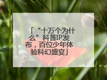 “十万个为什么”科普IP发布，百位少年体验科幻盛宴