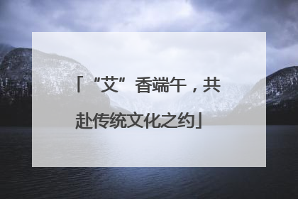 “艾”香端午，共赴传统文化之约