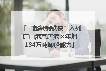 “超级钢铁侠”入列 唐山港京唐港区年增184万吨卸船能力