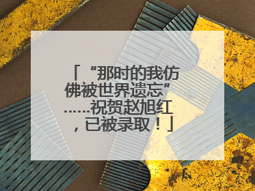 “那时的我仿佛被世界遗忘”……祝贺赵旭红，已被录取！