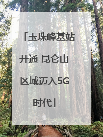 玉珠峰基站开通 昆仑山区域迈入5G时代