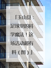 玉山县：足球里的科学魔法！这场活动超有料（图）