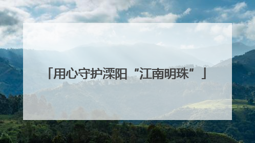 用心守护溧阳“江南明珠”