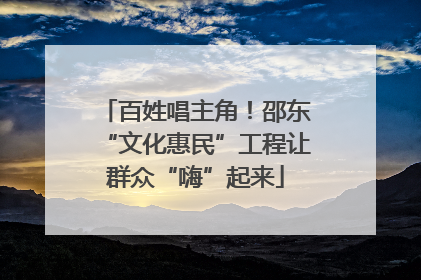 百姓唱主角！邵东“文化惠民”工程让群众“嗨”起来