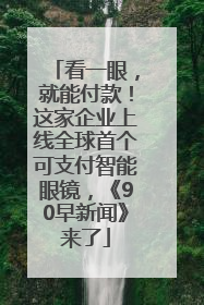 看一眼，就能付款！这家企业上线全球首个可支付智能眼镜，《90早新闻》来了