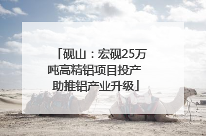 砚山：宏砚25万吨高精铝项目投产 助推铝产业升级