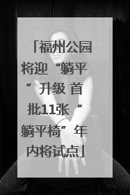 福州公园将迎“躺平”升级 首批11张“躺平椅”年内将试点