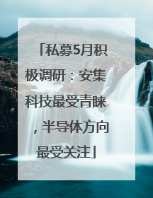 私募5月积极调研：安集科技最受青睐，半导体方向最受关注