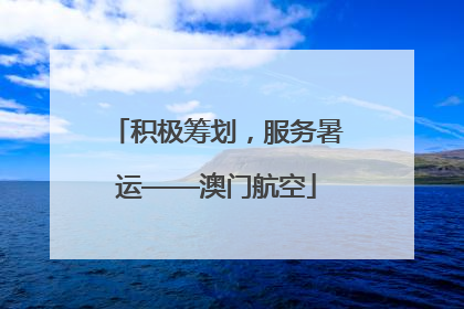 积极筹划，服务暑运——澳门航空