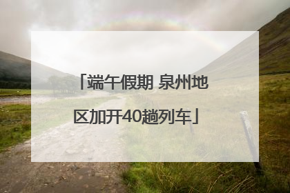 端午假期 泉州地区加开40趟列车