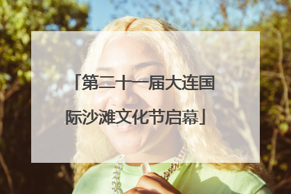 第二十一届大连国际沙滩文化节启幕