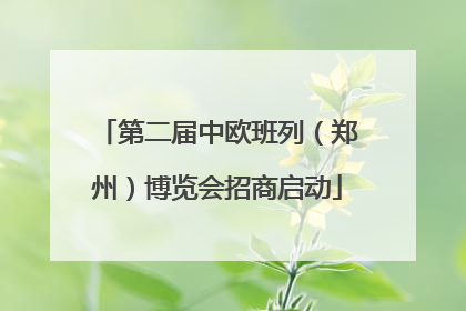 第二届中欧班列（郑州）博览会招商启动