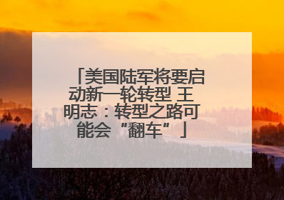 美国陆军将要启动新一轮转型 王明志：转型之路可能会“翻车”