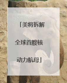 美将拆解全球首艘核动力航母