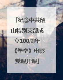 纪念中共韶山特别支部成立100周年《堡垒》电影党课开课