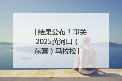 结果公布！事关2025黄河口（东营）马拉松