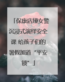 保康店垭女警沉浸式演绎安全课 给孩子们的暑假加道“平安锁”
