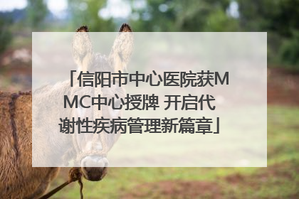 信阳市中心医院获MMC中心授牌 开启代谢性疾病管理新篇章