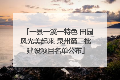 一县一溪一特色 田园风光美起来 泉州第二批建设项目名单公布
