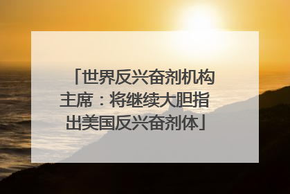 世界反兴奋剂机构主席：将继续大胆指出美国反兴奋剂体