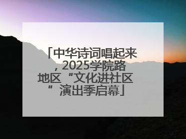 中华诗词唱起来，2025学院路地区“文化进社区”演出季启幕