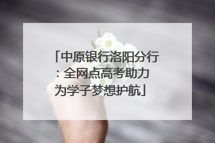 中原银行洛阳分行：全网点高考助力 为学子梦想护航