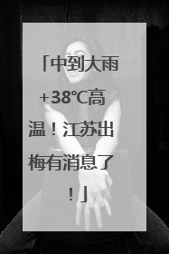 中到大雨+38℃高温！江苏出梅有消息了！