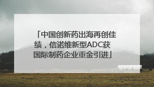 中国创新药出海再创佳绩，信诺维新型ADC获国际制药企业重金引进