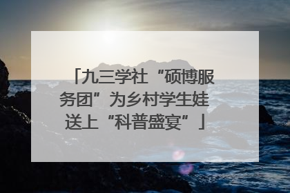 九三学社“硕博服务团”为乡村学生娃送上“科普盛宴”