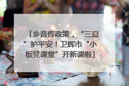 乡音传政策，“三夏”护平安！卫辉市“小板凳课堂”开新课啦