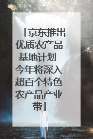 京东推出优质农产品基地计划 今年将深入超百个特色农产品产业带