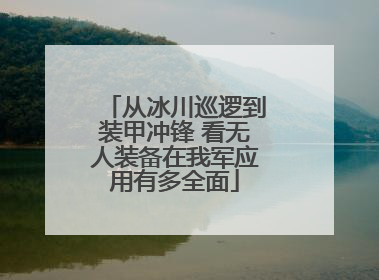 从冰川巡逻到装甲冲锋 看无人装备在我军应用有多全面
