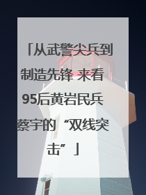 从武警尖兵到制造先锋 来看95后黄岩民兵蔡宇的“双线突击”