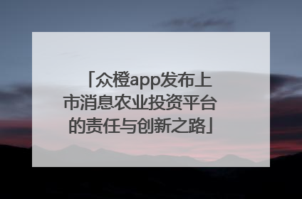 众橙app发布上市消息农业投资平台的责任与创新之路