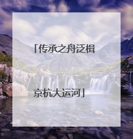 传承之舟泛楫京杭大运河