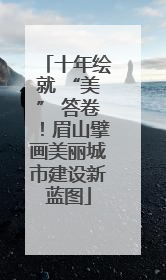 十年绘就 “美” 答卷！眉山擘画美丽城市建设新蓝图