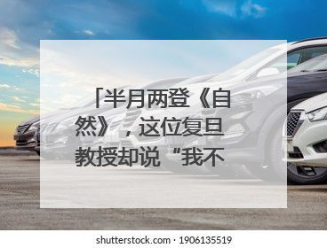 半月两登《自然》，这位复旦教授却说“我不太快”｜扎根上海，从0到1