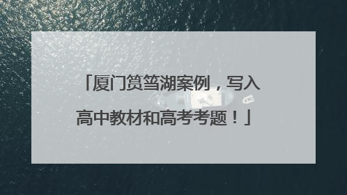 厦门筼筜湖案例，写入高中教材和高考考题！
