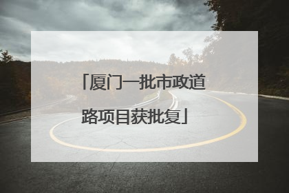 厦门一批市政道路项目获批复