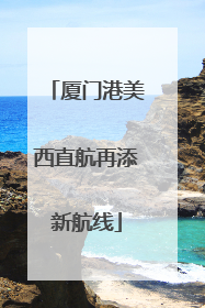 厦门港美西直航再添新航线