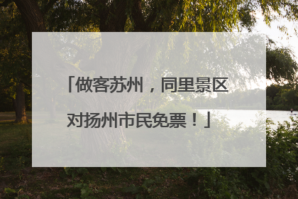 做客苏州，同里景区对扬州市民免票！