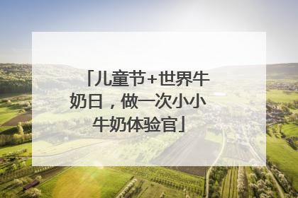 儿童节+世界牛奶日，做一次小小牛奶体验官