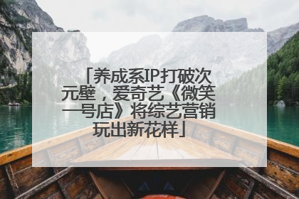 养成系IP打破次元壁，爱奇艺《微笑一号店》将综艺营销玩出新花样