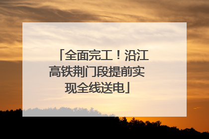 全面完工！沿江高铁荆门段提前实现全线送电