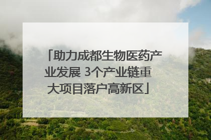 助力成都生物医药产业发展 3个产业链重大项目落户高新区