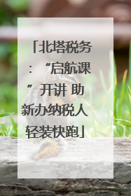 北塔税务：“启航课”开讲 助新办纳税人轻装快跑