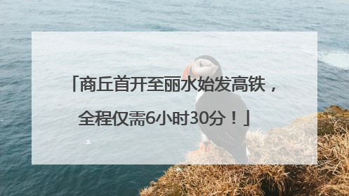 商丘首开至丽水始发高铁，全程仅需6小时30分！