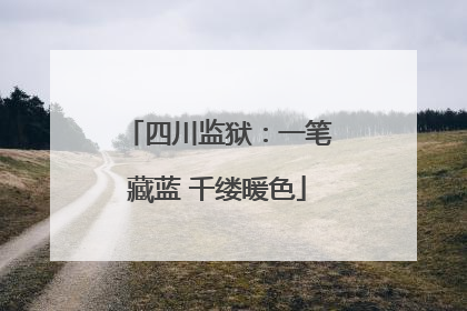 四川监狱：一笔藏蓝 千缕暖色