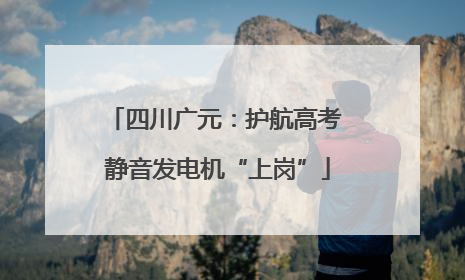 四川广元：护航高考 静音发电机“上岗”