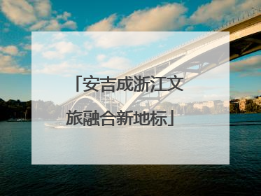 安吉成浙江文旅融合新地标